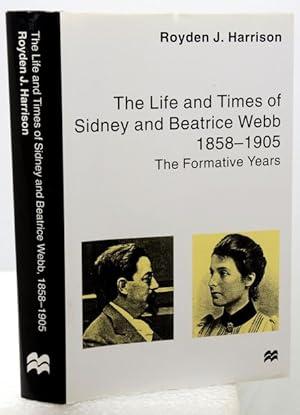 THE LIFE AND TIMES OF SIDNEY AND BEATRICE WEBB. 1858-1905: The Formative Years.