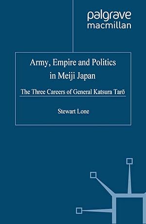 Seller image for Army, Empire and Politics in Meiji Japan: The Three Careers of General Katsura Tar? for sale by moluna