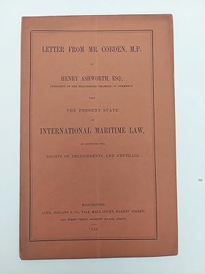 Bild des Verkufers fr LETTER FROM MR. COBDEN, M.P. TO HENRY ASHWORTH, ESQ., PRESIDENT OF THE MANCHESTER CHAMBER OF COMMERCE, UPON THE PRESENT STATE OF INTERNATIONAL MARITIME LAW, AS AFFECTING THE RIGHTS OF BELLINGERENTS AND NEUTRALS zum Verkauf von Second Story Books, ABAA