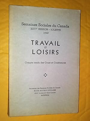 Travail et loisirs. Semaines sociales du Canada, XXVIe session, Joliette, 1949. Compte rendu des ...
