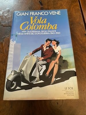 Vola colomba. Vita quotidiana degli italiani negli anni del dopoguerra: 1945-1960