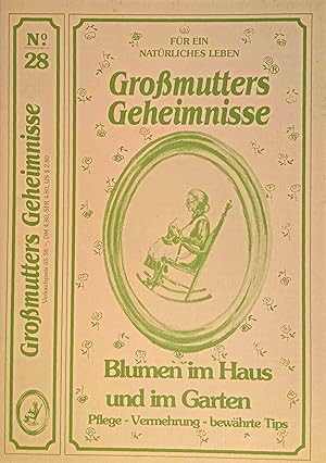 Grossmutters Geheimnisse; Teil: No. 28., Blumen im Haus und im Garten : Pflege, Vermehrung, bewäh...