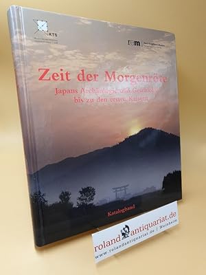 Zeit der Morgenröte ; Japans Archäologie und Geschichte bis zu den ersten Kaisern ; Bd. 10