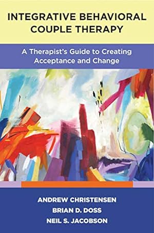 Imagen del vendedor de Integrative Behavioral Couple Therapy: A Therapist's Guide to Creating Acceptance and Change, Second Edition by Christensen, Andrew, Doss, Brian D., Jacobson, Neil S. [Paperback ] a la venta por booksXpress