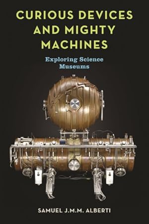 Imagen del vendedor de Curious Devices and Mighty Machines : Exploring Science Museums a la venta por GreatBookPrices