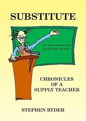 Imagen del vendedor de Substitute: Chronicles of a Supply Teacher a la venta por WeBuyBooks