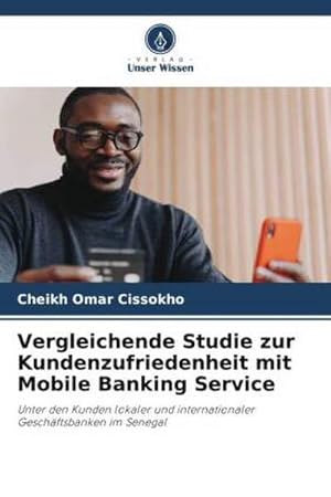 Image du vendeur pour Vergleichende Studie zur Kundenzufriedenheit mit Mobile Banking Service : Unter den Kunden lokaler und internationaler Geschftsbanken im Senegal mis en vente par AHA-BUCH GmbH