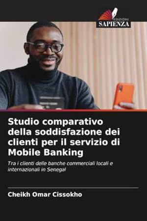 Image du vendeur pour Studio comparativo della soddisfazione dei clienti per il servizio di Mobile Banking : Tra i clienti delle banche commerciali locali e internazionali in Senegal mis en vente par AHA-BUCH GmbH