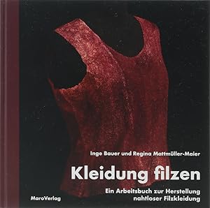 Kleidung filzen. Ein Arbeitsbuch zur Herstellung nahtloser Filzkleidung. 1. Aufl.