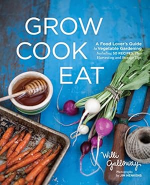 Seller image for Grow Cook Eat: A Food Lovers Guide to Vegetable Gardening, Including 50 Recipes, Plus Harvesting and Storage Tips for sale by Pieuler Store