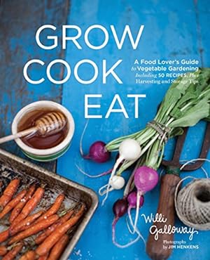 Seller image for Grow Cook Eat: A Food Lovers Guide to Vegetable Gardening, Including 50 Recipes, Plus Harvesting and Storage Tips for sale by Pieuler Store