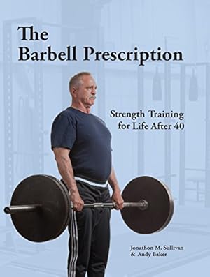 Bild des Verkufers fr The Barbell Prescription: Strength Training for Life After 40 zum Verkauf von Pieuler Store