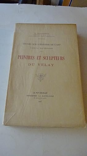 ETUDES SUR L'HISTOIRE DE L'ART DANS LA HAUTE-LOIRE : PEINTRES ET SCULPTEURS DU VELAY