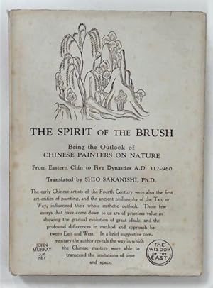 Imagen del vendedor de The Spirit of the Brush. Being the Outlook of Chinese Painters on Nature, From Eastern Chin to Five Dynasties AD 317 - 960. a la venta por Plurabelle Books Ltd