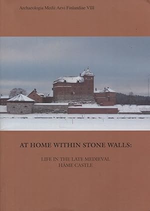 At Home Within Stone Walls : Life in the Late Medieval Häme Castle