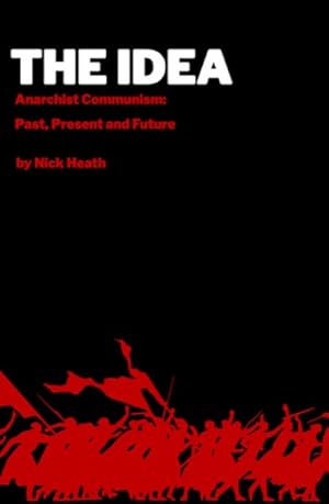 The Idea: Anarchist Communism: past. present and future