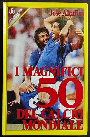 I Magnifici 50 del Calcio Mondiale - J. Altafini - Ed. Sperling & Kupfer - 1985