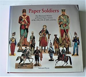 Paper Soldiers. The illustrated History of Printed Paper Armies of the 18th, 19th & 20th centuries.