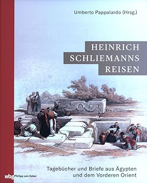 Heinrich Schliemanns Reisen. Tagebücher und Briefe aus Ägypten und dem Vorderen Orient. Mit einem...
