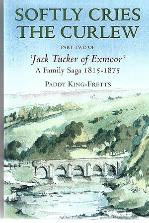 Softly Cries the Curlew. Part Two of 'Jack Tucker of Exmoor'. A Family Saga 1815-1875