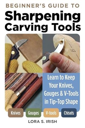 Seller image for Sharpening Carving Tools for Beginners: Learn to Keep Your Knives, Gouges & V-Tools in Tip-Top Shape (Fox Chapel Publishing) Honing Techniques for Woodworking and Woodcarving Tools by Lora S. Irish [Paperback ] for sale by booksXpress