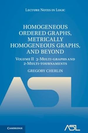 Seller image for Homogeneous Ordered Graphs, Metrically Homogeneous Graphs, and Beyond: Volume 2, 3-Multi-graphs and 2-Multi-tournaments (Lecture Notes in Logic, Series Number 54) by Cherlin, Gregory [Hardcover ] for sale by booksXpress