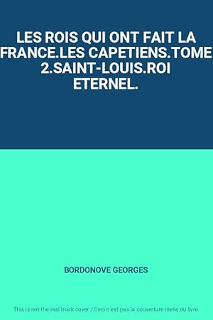 Seller image for LES ROIS QUI ONT FAIT LA FRANCE.LES CAPETIENS.TOME 2.SAINT-LOUIS.ROI ETERNEL. for sale by Ammareal