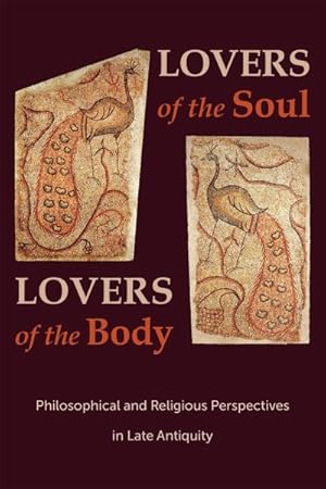 Immagine del venditore per Lovers of the Soul, Lovers of the Body : Philosophical and Religious Perspectives in Late Antiquity venduto da GreatBookPricesUK