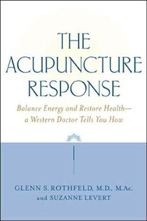 Bild des Verkufers fr The Acupuncture Response: Balance Energy and Restore Health - A Western Doctor Tells You How zum Verkauf von WeBuyBooks
