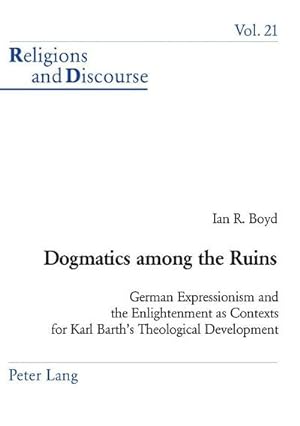 Seller image for Dogmatics among the Ruins : German Expressionism and the Enlightenment as Contexts for Karl Barth's Theological Development for sale by AHA-BUCH GmbH