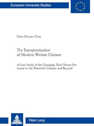 Imagen del vendedor de The Europeanization of Modern Written Chinese : The Case Study of the Changing Third Person Pronouns in the Twentieth Century and Beyond a la venta por AHA-BUCH GmbH