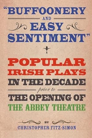 Bild des Verkufers fr Buffoonery and Easy Sentiment : Popular Irish plays in the decade prior to the opening of the Abbey Theatre zum Verkauf von AHA-BUCH GmbH