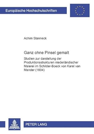 Bild des Verkufers fr Ganz ohne Pinsel gemalt : Studien zur Darstellung der Produktionsstrukturen niederlndischer Malerei im "Schilder-Boeck" von Karel van Mander (1604) zum Verkauf von AHA-BUCH GmbH