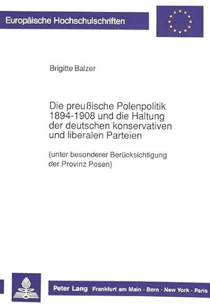 Seller image for Die preuische Polenpolitik 1894-1908 und die Haltung der deutschen konservativen und liberalen Parteien : (unter besonderer Bercksichtigung der Provinz Posen) for sale by AHA-BUCH GmbH