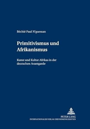 Immagine del venditore per Primitivismus und Afrikanismus : Kunst und Kultur Afrikas in der deutschen Avantgarde venduto da AHA-BUCH GmbH
