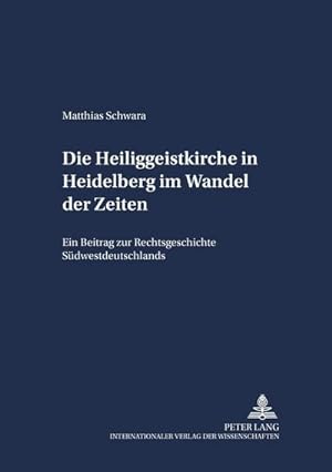 Seller image for Die Heiliggeistkirche in Heidelberg im Wandel der Zeiten : Ein Beitrag zur Rechtsgeschichte Sdwestdeutschlands for sale by AHA-BUCH GmbH