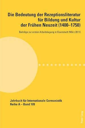 Bild des Verkufers fr Die Bedeutung der Rezeptionsliteratur fr Bildung und Kultur der Frhen Neuzeit (1400-1750), Bd. 1 : Beitrge zur ersten Arbeitstagung in Eisenstadt (Mrz 2011) zum Verkauf von AHA-BUCH GmbH