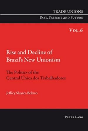 Bild des Verkufers fr Rise and Decline of Brazil's New Unionism : The Politics of the Central nica dos Trabalhadores zum Verkauf von AHA-BUCH GmbH