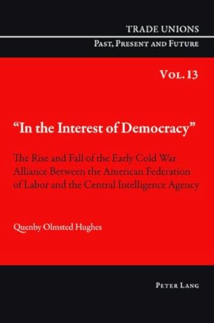 Seller image for "In the Interest of Democracy" : The Rise and Fall of the Early Cold War Alliance Between the American Federation of Labor and the Central Intelligence Agency for sale by AHA-BUCH GmbH