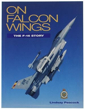 Imagen del vendedor de ON FALCON WINGS: THE F-16 STORY.: a la venta por Bergoglio Libri d'Epoca