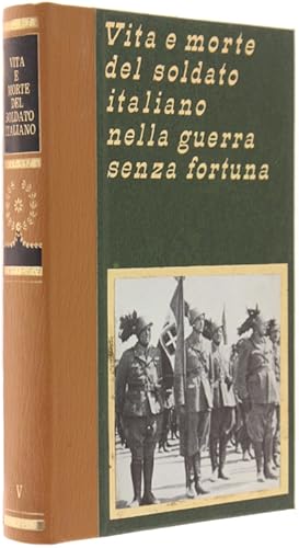 VITA E MORTE DEL SOLDATO ITALIANO NELLA GUERRA SENZA FORTUNA. Vol. 5.: