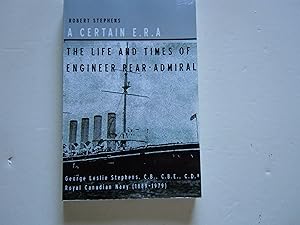 Imagen del vendedor de A Certain E.R.A.?The Life and Times of Engineer Rear-Admiral George Leslie Stephens, C.B., C.B.E., C.D. Royal Canadian Navy (1999-1979) a la venta por Empire Books