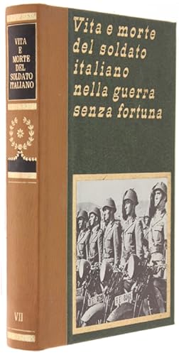 VITA E MORTE DEL SOLDATO ITALIANO NELLA GUERRA SENZA FORTUNA. Vol. 7.: