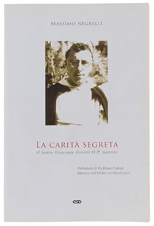 LA CARITA' SEGRETA. Il beato Giuseppe Girotti O. P. martire.: