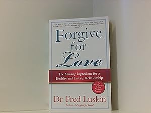 Forgive for Love: The Missing Ingredient for a Healthy and Lasting Relationship