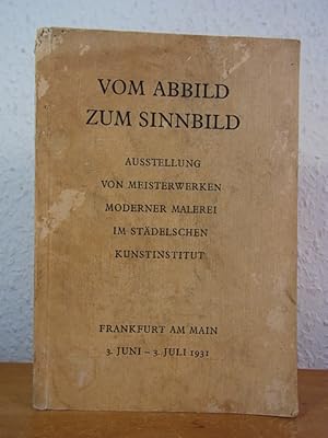 Immagine del venditore per Vom Abbild zum Sinnbild. Ausstellung von Meisterwerken moderner Malerei im Stdelschen Kunstinstitut, Frankfurt am Main, 03. Juni - 03. Juli 1931 venduto da Antiquariat Weber