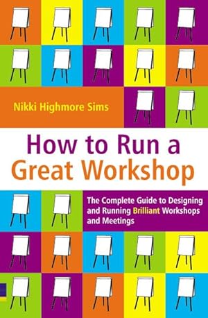 Immagine del venditore per How to Run a Great Workshop: The Complete Guide to Designing and Running Brilliant Workshops and Meetings venduto da moluna