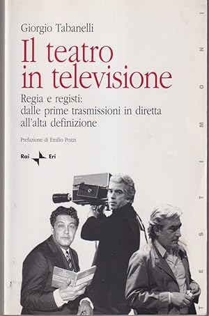 Seller image for Il teatro in televisione Regia e registi: dalle prime trasmissioni in diretta all'alta definizione Prefazione di Emilio Pozzi for sale by Libreria Tara