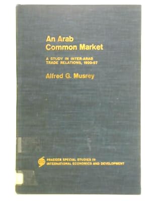 Bild des Verkufers fr Arab Common Market: A Study in Inter-Arab Trade Relations, 1920-67 zum Verkauf von World of Rare Books