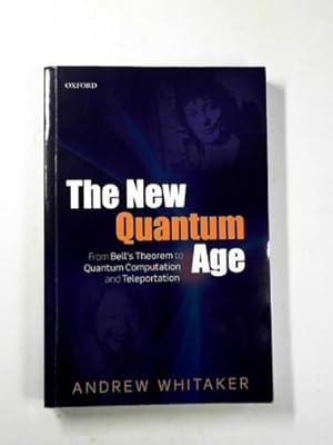 Image du vendeur pour The new quantum age: from Bell's Theorem to quantum computation and teleportation mis en vente par Cotswold Internet Books